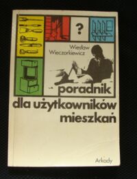 Miniatura okładki Wieczorkiewicz Wiesław Poradnik dla użytkowników mieszkań.