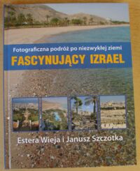 Miniatura okładki Wieja Estera, Szczotka Janusz Fascynujący Izrael. Fotograficzna podróż po niezwykłej ziemi.