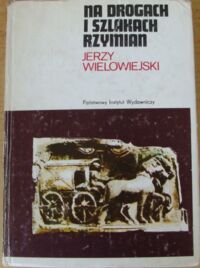 Miniatura okładki Wielowiejski Jerzy Na drogach i szlakach Rzymian. /Mały Ceram/