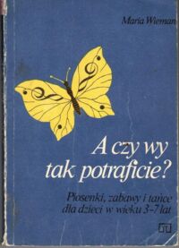 Miniatura okładki Wieman Maria A czy wy tak potraficie? Piosenki, zabawy i tańce dla dzieci w wieku 3-7 lat.