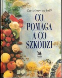 Zdjęcie nr 1 okładki Wierzbicka Elżbieta /red./ Czy wiemy, co jeść? Co pomaga a co szkodzi.