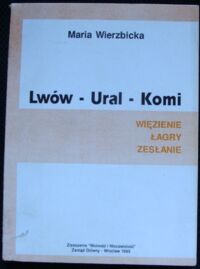 Zdjęcie nr 1 okładki Wierzbicka Maria Lwów - Ural - Komi. Więzienie, łagry, zesłanie.