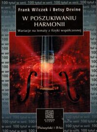 Zdjęcie nr 1 okładki Wilczek Frank, Devine Beatsy W poszukiwaniu harmonii. Wariacje na temat fizyki współczesnej. /Na Ścieżkach Nauki/