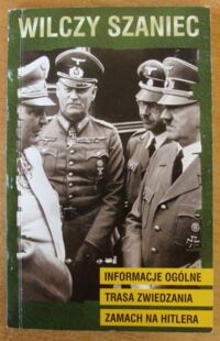 Miniatura okładki Wilczy Szaniec. Informacje ogólne. Trasa zwiedzania. Zamach na Hitlera.