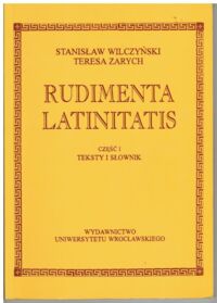 Miniatura okładki Wilczyński Stanisław, Zarych Teresa Rudimenta Latinitatis. Część I. Teksty i słownik.