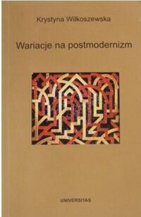 Miniatura okładki Wilkoszewska Krystyna Wariacje na postmodernizm.