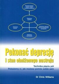 Miniatura okładki Williams Chris Pokonać depresję i stan obniżonego nastroju. Technika pięciu pól. Pokażemy ci , jak możesz pomóc sobie sam.