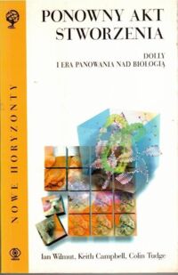 Miniatura okładki Wilmut Ian, Campbell Keith, Tudge Calin Ponowny akt stworzenia. /Nowe Horyzonty/