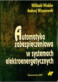 Miniatura okładki Winkler Wilibald, Wiszniewski Andrzej Automatyka zabezpieczeniowa w systemach elektroenergetycznych. 
