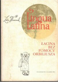 Miniatura okładki Winniczuk Lidia Lingua Latina. Łacina bez pomocy Orbiliusza.