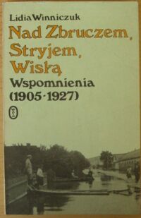 Zdjęcie nr 1 okładki Winniczuk Lidia Nad Zbruczem, Stryjem, Wisłą. Wspomnienia (1905-1927).