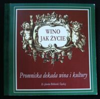 Miniatura okładki  Wino jak życie. Promnicka dekada wina i kultury. Ze zbiorów Biblioteki Śląskiej.