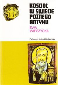 Miniatura okładki Wipszycka Ewa Kościół w świecie późnego antyku. /CERAM/