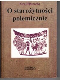 Miniatura okładki Wipszycka Ewa O starożytności polemicznie.