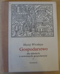 Miniatura okładki Wirzbięta Maciej Gospodarstwo dla młodych a nowotnych gospodarzów, teraz znowu na ten Nowy Rok poprawione i rozszyrzone.