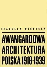 Zdjęcie nr 1 okładki Wisłocka Izabella Awangardowa architektura polska 1918-1939.
