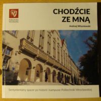 Zdjęcie nr 1 okładki Wiszniewski Andrzej Chodźcie ze mną. Sentymentalny spacer po historii i kampusie Politechniki Wrocławskiej.
