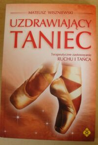 Zdjęcie nr 1 okładki Wiszniewski Mateusz Uzdrawiający taniec. Terapeutyczne zastosowanie ruchu i tańca.