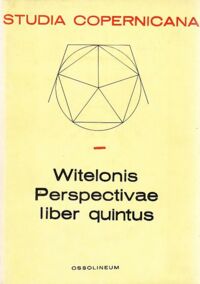 Zdjęcie nr 1 okładki  Witelonis perspectivae liber quintus book v of Witelo's perspectiva. An english translation with introduction and commentary and latin edition of the first catoptrical book of Witelo's perspectiva by A.Mark Smith. /Studia Copernicana XXIII/