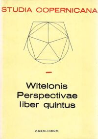 Zdjęcie nr 1 okładki  Witelonis perspectivae liber quintus book v of Witelo's perspectiva. An english translation with introduction and commentary and latin edition of the first catoptrical book of Witelo's perspectiva by A.Mark Smith. /Studia Copernicana XXIII/