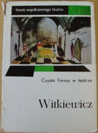 Zdjęcie nr 1 okładki Witkiewicz Stanisław Ignacy Czysta Forma w teatrze. /Teorie Współczesnego Teatru/