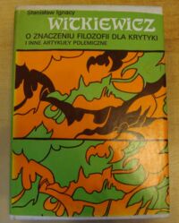 Zdjęcie nr 1 okładki Witkiewicz Stanisław Ignacy O znaczeniu filozofii dla krytyki i inne artykuły polemiczne. /Pisma filozoficzne i estetyczne/