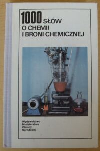 Zdjęcie nr 1 okładki Witkiewicz Zygfryd /red./  1000 słów o chemii i broni chemicznej.