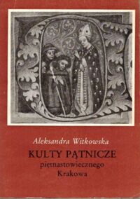 Zdjęcie nr 1 okładki Witkowska Aleksandra Kulty pątnicze piętnastowiecznego Krakowa. /Bibliotek Historii Społeczno-Religijnej 3/