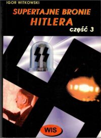 Zdjęcie nr 1 okładki Witkowski Igor Supertajne bronie Hitlera. Część III. Geheimprojekt "Chronos".