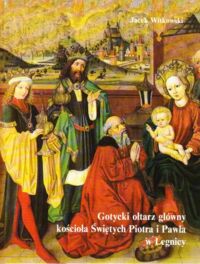 Miniatura okładki Witkowski Jacek Gotycki ołtarz główny kościoła Świętych Piotra i Pawła w Legnicy.