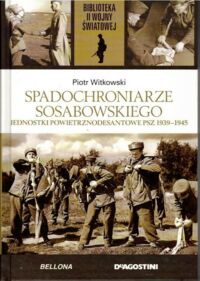 Zdjęcie nr 1 okładki Witkowski Piotr Spadochroniarze Sosabowskiego. Jednostki powietrznodesantowe PSZ 1939-1945. /Biblioteka II Wojny Światowej/