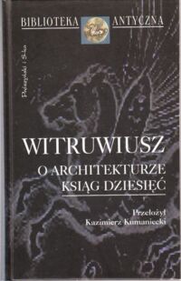 Miniatura okładki Witruwiusz /przeł. Kumaniecki Kazimierz/ O architekturze ksiąg dziesięć. /Biblioteka Antyczna/