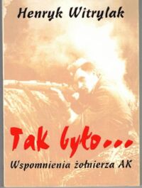 Miniatura okładki Witrylak Henryk Tak było... W łagrze i na zesłaniu. Wspomnienia żołnierza AK.