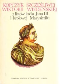 Zdjęcie nr 1 okładki Witusik Adam A. /wstęp i wybór/ Kopczyk szczęśliwej wiktorii wiedeńskiej z listów króla Jana III i królowej Marysieńki tudzież z diariusza królewicza Jakuba Sobieskiego usypany.