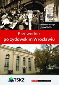 Zdjęcie nr 1 okładki Włodarczyk Tamara, Kichler Jerzy Przewodnik po żydowskim Wrocławiu.
