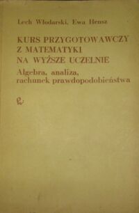 Miniatura okładki Włodarski Lech, Hensz Ewa Kurs przygotowawczy z matematyki na wyższe uczelnie. Algebra, analiza, rachunek prawdopodobieństwa.