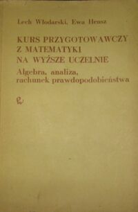 Zdjęcie nr 1 okładki Włodarski Lech, Hensz Ewa Kurs przygotowawczy z matematyki na wyższe uczelnie. Algebra, analiza, rachunek prawdopodobieństwa.