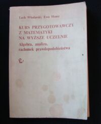 Miniatura okładki Włodarski Lech, Hensz Ewa Kurs przygotowawczy z matematyki na wyższe uczelnie. Algebra, analiza, rachunek prawdopodobieństwa.