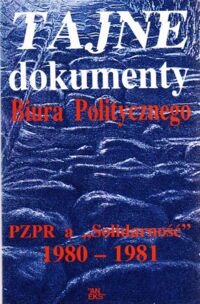 Miniatura okładki Włodek Zbigniew /oprac./ Tajne dokumenty Biura Politycznego. PZPR a "Solidarność". 1980-1981.