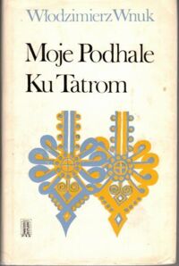 Zdjęcie nr 1 okładki Wnuk Włodzimierz Moje Podhale. Ku Tatrom.