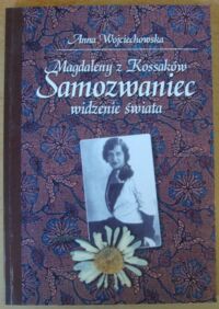 Miniatura okładki Wojciechowska Anna Magdaleny z Kossaków samozwaniec widzenie świata.