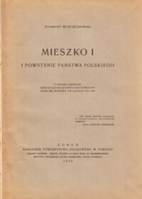 Miniatura okładki Wojciechowski Zygmunt Mieszko I i powstanie państwa polskiego. Z trzema mapkami obrazującemi rozwój terytorialny państwa Mieszka I w latach 963-992.