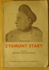 Miniatura okładki Wojciechowski Zygmunt Zygmunt Stary (1506-1548). /Biblioteka Wiedzy o Polsce. Tom I/