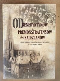 Miniatura okładki Wójcik Marek L. /red. Od Benedyktynów i Premonstratensów do Salezjanów. Dzieje kościoła i parafii św. Michała Archanioła na wrocławskim Ołbinie. Materiały konferencji naukowej z okazji 70-lecia obecności salezjanów na wrocławskim Ołbinie (Wrocław, 28-29 kwietnia 2017).