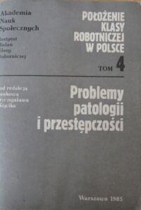 Zdjęcie nr 1 okładki Wójcik Przemysław /red./ Problemy patologii i przestępczości. /Położenie Klasy Robotniczej w Polsce. Tom 4/