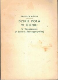 Miniatura okładki Wójcik Zbigniew Dzikie Pola w ogniu. O Kozaczyźnie w dawnej Rzeczypospolitej. /Biblioteka Wiedzy Historycznej. Historia Polski/