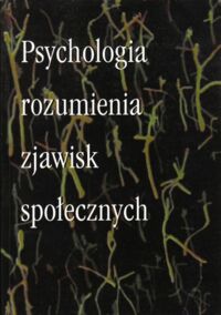 Zdjęcie nr 1 okładki Wojciszke Bogdan, Jarymowicz Maria /red./ Psychologia rozumienia zjawisk społecznych.