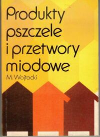 Miniatura okładki Wojtacki Mieczysław Produkty pszczele i przetwory miodowe.