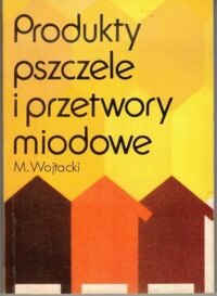 Zdjęcie nr 1 okładki Wojtacki Mieczysław Produkty pszczele i przetwory miodowe.