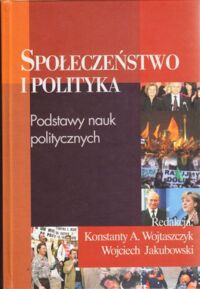 Zdjęcie nr 1 okładki Wojtaszczyk Konstanty A., Jakubowski Wojciech /red./ Społeczeństwo i polityka. Podstawy nauk politycznych.